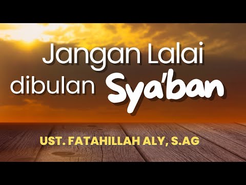 JANGAN LALAI DI BULAN SYA'BAN  ||  Ust. Fatahillah Aly, S.Ag