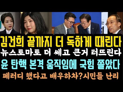 야당,윤 탄O 움직임에 국힘 쫄았다. 김건희 더 큰거 터진다.민주,더 강하고 독하게 때린다.