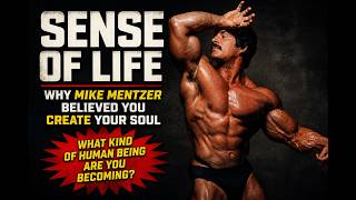 SENSE OF LIFE:  WHY MIKE MENTZER BELIEVED YOU CREATE YOUR OWN SOUL #mikementzer #life  #objectivism