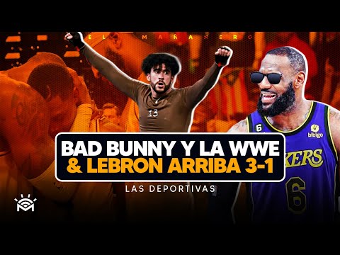 Bad Bunny y la WWE - Lebron James arriba vs Curry y Golden State (Las Deportivas)