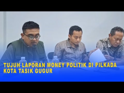 TUJUH LAPORAN MONEY POLITIK DI PILKADA KOTA TASIK GUGUR