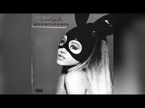 KNEW BETTER PART 2 ARIANA GRANDE