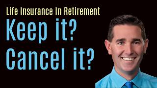 Life Insurance In Retirement Keep it or Cancel It