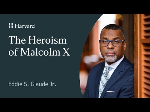 Eddie S. Glaude Jr. On the Heroism of Malcolm X