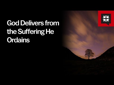 God Delivers from the Suffering He Ordains