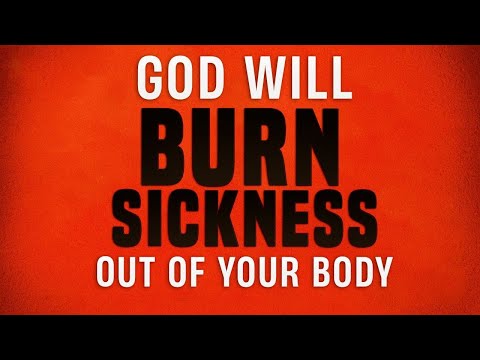 This Powerful Healing Prayer Will Make God Burn Sickness Out Of Your Body Today