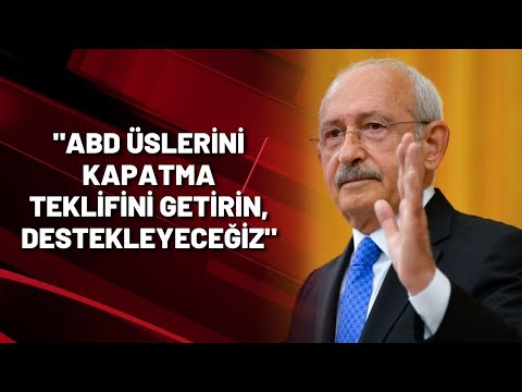 Kılıçdaroğlu'ndan NATO çıkışı: ABD ÜSLERİNİ KAPATIN...