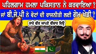 Jammu kashmir pahalgam attack ਪਾਕਿਸਤਾਨ ਨੇ ਕੀਤਾ ਜਾਂ BJP ਨੇ ਵੋਟਾਂ ਲਈ ਗੇਮ ਖੇਡੀ👉ਸਾਰੇ ਵੀਰ ਆਪਣੇ ਵਿਚਾਰ ਦਿਓ