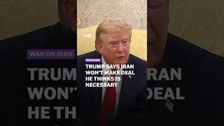 Trump says Iran won't make deal he thinks is necessary