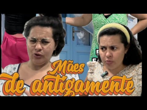 As mães de antigamente x hi hoje em dia