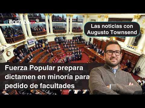 Fuerza Popular prepara dictamen en minoría para facultades  Las noticias con Augusto Townsend