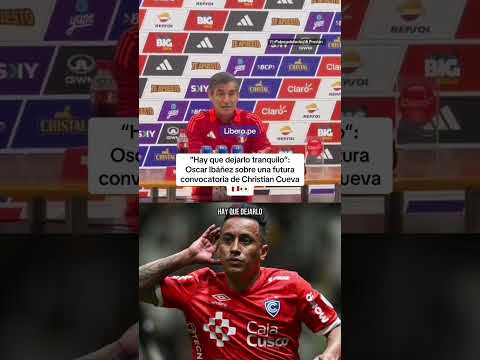 ÓSCAR IBÁÑEZ HABLÓ sobre una futura CONVOCATORIA de CHRISTIAN CUEVA | Líbero