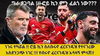 ግራ ያጋባል !!ሮይ ኪን ምን ፈልጎ ነው?? ነገሩ ተካሯል !! ሮይ ኪን ስለቡሩኖ ፈርናንዴዝ የተናገረው አስደንጋጭ ነገር !!የብሩኖ ፈርናንዴዝ አሳዛኝ ምላሽ!