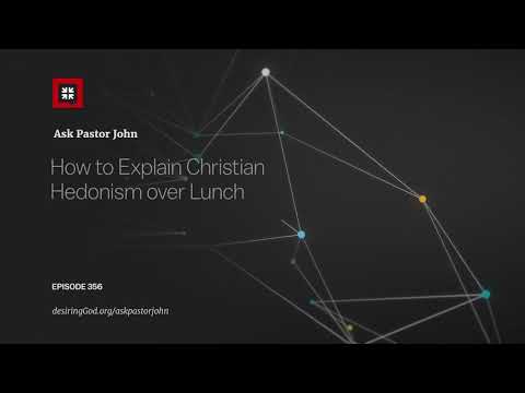 How to Explain Christian Hedonism over Lunch // Ask Pastor John