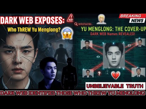 DARK WEB: WHO THREW YU MENGLONG? SHOCKING NAMES REVEALED!