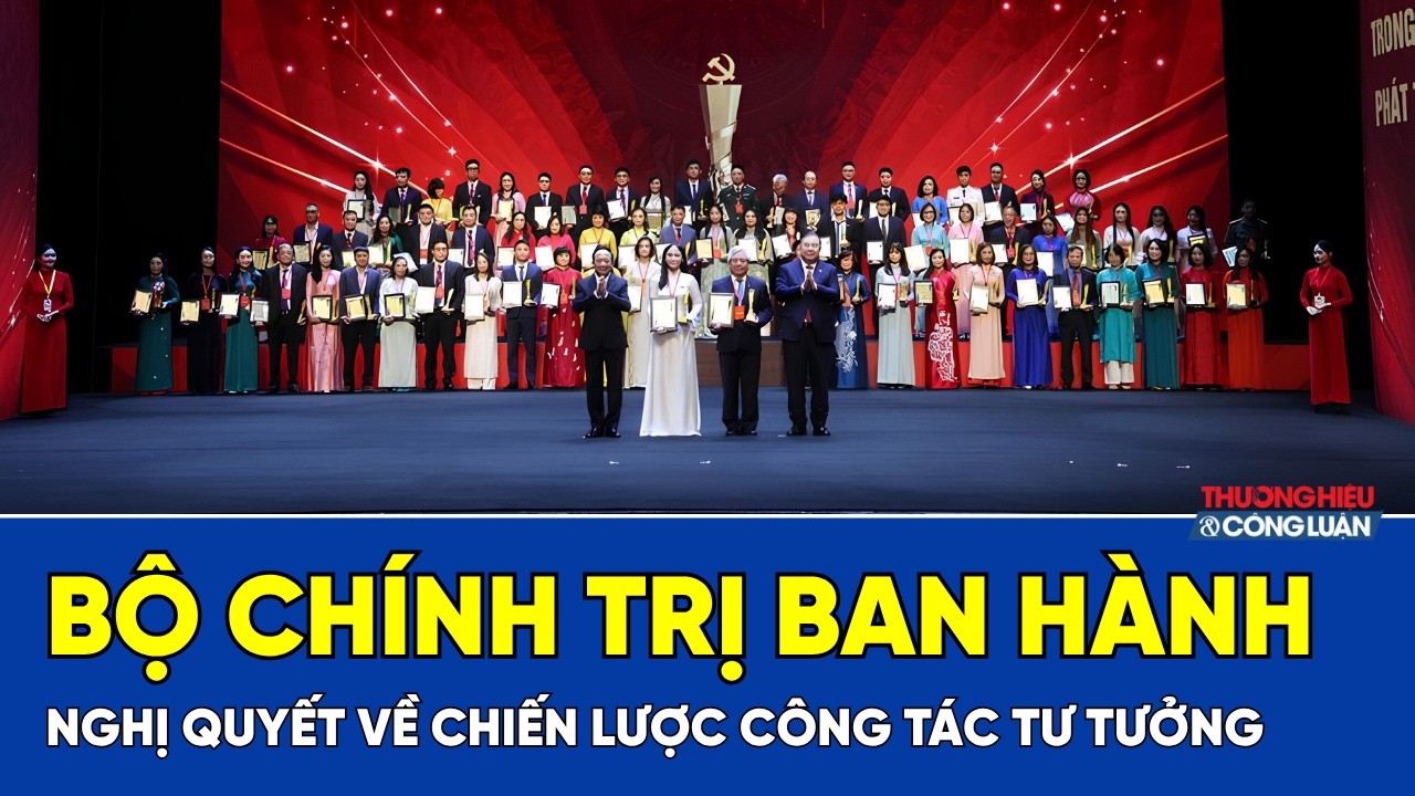 Bộ Chính trị ban hành Nghị quyết về Chiến lược công tác tư tưởng trong bối cảnh mới