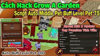 cách hack Grow a Garden script auto middle pet gom pet ở giữa buff level pet 75 siêu nhanh chỉ 5p...