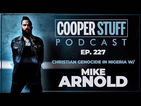 Cooper Stuff Ep. 227 - Christian Genocide in Nigeria w/ Mike Arnold