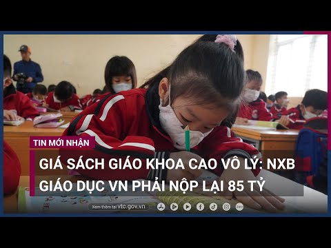 Giá sách giáo khoa cao vô lý: NXB Giáo dục VN phải nộp lại 85 tỷ đồng | VTC Now