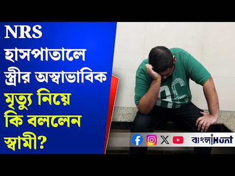 NRS হাসপাতালে স্ত্রীর অস্বাভাবিক মৃত্যু নিয়ে কি বললেন স্বামী রাহুল দাস?