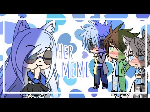 ღ Her Meme || GLM ღ