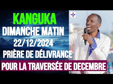 KANGUKA DE DIMANCHE MATIN 22/12/2024 - Chris NDIKUMANA - PRIÈRE DE DÉLIVRANCE DE GUÉRISON.