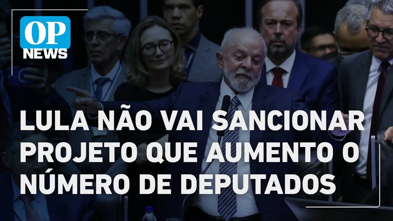 CBN: Lula não vai sancionar projeto que aumenta número de deputados | O POVO NEWS