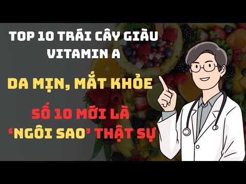 Top 10 trái cây giàu vitamin A, số 10 mới là ‘ngôi sao’ thật sự!