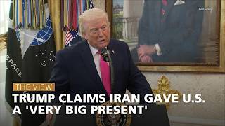 Trump Claims Iran Gave U.S. A 'Very Big Present' | The View
