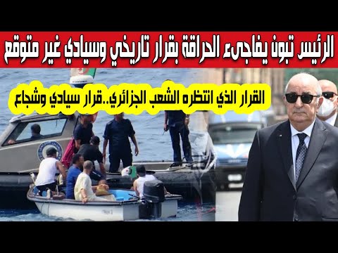 قرار تاريخي وسيادي الرئيس تبون فاجىء الحراقة الجزائريين بقرار مفاجىء غير متوقع إنتظره الشعب الجزائري