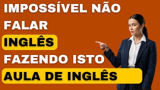 Com isso, você poderá MONTAR FRASES e FALAR INGLÊS. Impossível não APRENDER INGLÊS fazendo isso.