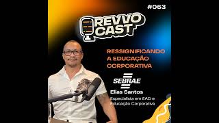 RevvoCast EP063 - Ressignificando a Educação Corporativa - Elias Santos