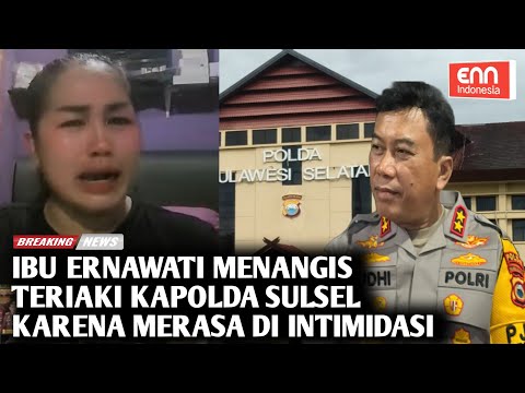 ERNAWATI TERIAK LANTANG MINTA KEADILAN KEPADA KAPOLDA SULAWESI SELATAN