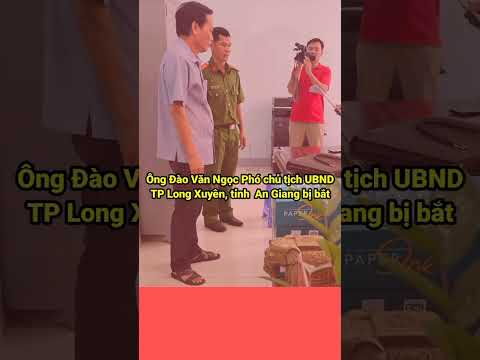 Bắt Phó chủ tịch UBND TP Long Xuyên Đào Văn Ngọc