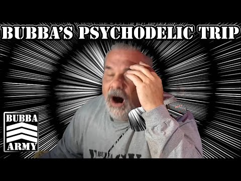 Bubba Goes On A Psychedelic Journey - #TheBubbaArmy