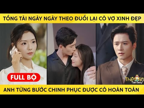 Tổng Tài Ngày Ngày Theo Đuổi Lại Cô Vợ Xinh Đẹp Anh Từng Bước Chinh Phục Được Cô Hoàn Toàn