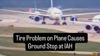 Plane tire problem leads to ground stop at IAH