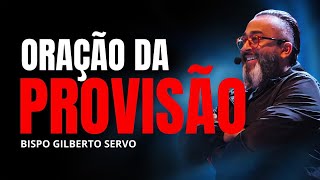 ORAÇÃO DA PROVISÃO | BISPO GILBERTO SERVO