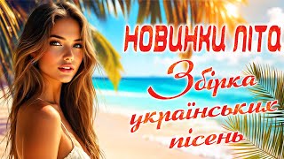 Новинки літа 2025! Збірка українських пісень! Ukrainian Music!