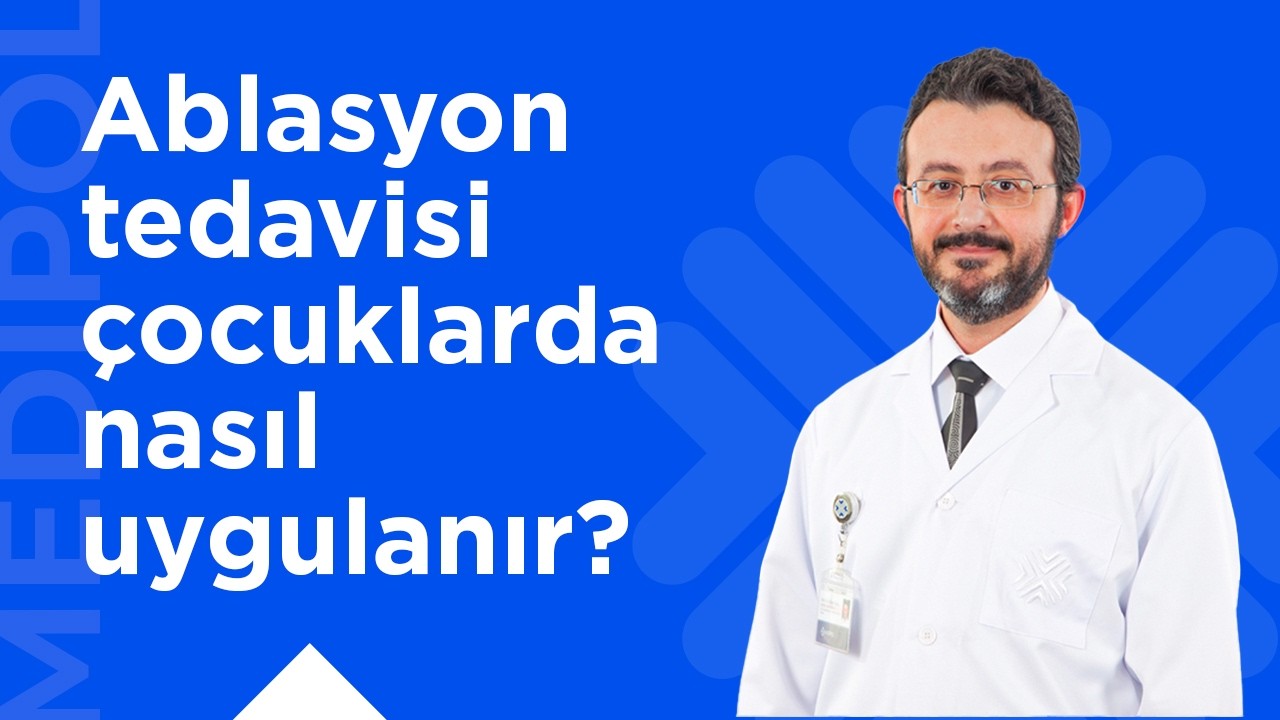 Çocuklarda Ablasyon Tedavisi Nasıl Yapılır?