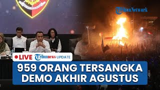 🔴LIVE: 959 Orang Tersangka terkait Kerusuhan Agustus, Polri Ungkap Modus Operandi & Kasus Menonjol