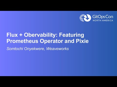 Flux + Observability: Featuring Prometheus Operator and Pixie - Somtochi Onyekwere, Weaveworks