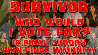 Survivor - Who Would I Vote For If Final Jurors Won Final Immunity