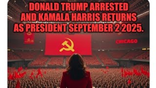 Donald Trump arrested and Kamala Harris returns as President September 2 2025.
