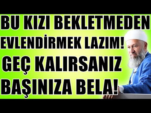 BU KIZI HEMEN EVLENDİRMEK LAZIM! BEKLERSENİZ BAŞINIZA BÜYÜK DERT AÇAR! Hüseyin ÇEVİK