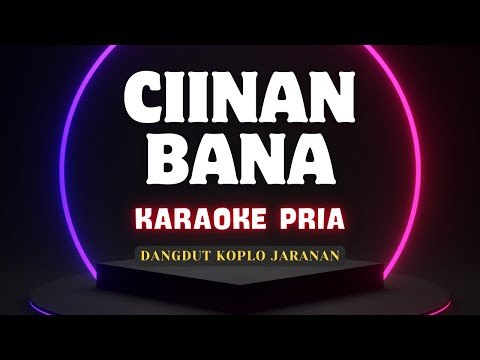 CIINAN BANA Karaoke Nada Pria - Dangdut Koplo Jaranan - Lirik Tnpa Vokal