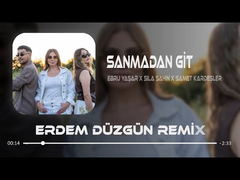 Ebru Yaşar x Sıla Şahin x Samet Kardeşler - Sanmadan Git ( Erdem Düzgün Remix )