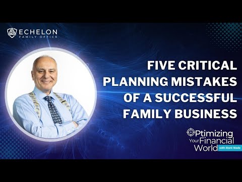 Optimizing Your Financial World  - Episode 3 (Planning Mistakes of a Successful Family Business)