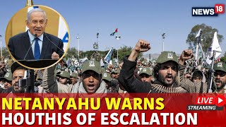 Israel Vs Houthi War Live | Netanyahu Chilling Warning To Houthis Against Attacks on Israel | N18G