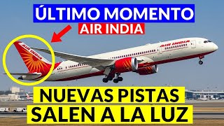 CONFIRMAN QUE NO HUBO FALLAS MECÁNICAS Y SURGEN NUEVAS PISTAS DEL AIR INDIA.